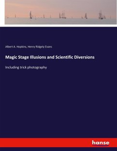 Magic Stage Illusions and Scientific Diversions - Hopkins, Albert A.;Evans, Henry Ridgely