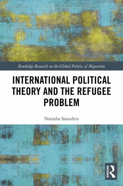 International Political Theory and the Refugee Problem (eBook, ePUB) International Political Theory and the Refugee Problem (eBook, ePUB)