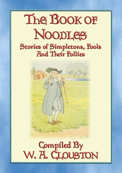 THE BOOK OF NOODLES - Stories of Simpletons Fools and their Follies (eBook, ePUB) - E. Mouse, Anon; by W A Clouston, Compiled