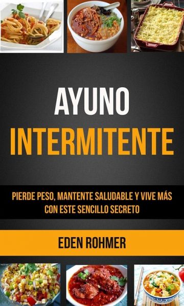 Ayuno intermitente: pierde peso, mantente saludable y vive más con este sencillo secreto (eBook, ePUB)