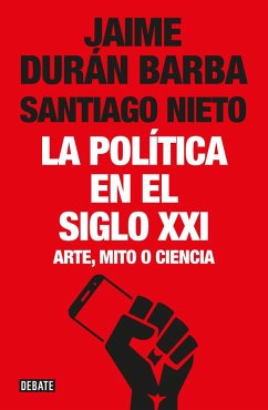 La política en el siglo XXI : arte, mito o ciencia - Durán Barba, Jaime; Nieto, Santiago