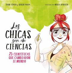 Las Chicas Son de Ciencias: 25 Científicas Que Cambiaron El Mundo / Science Is a Girl's Thing - Cívico, Irene; Parra, Sergio