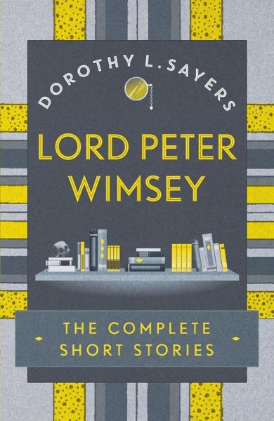 Lord Peter Wimsey: The Complete Short Stories (eBook, ePUB) Lord Peter Wimsey: The Complete Short Stories (eBook, ePUB)