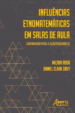 Influências Etnomatemáticas em Salas de Aula: Caminhando para a Ação Pedagógica (eBook, ePUB) - Orey, Milton Rosa e Daniel Clark