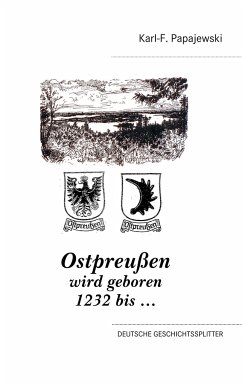 Ostpreußen wird geboren 1232 bis ... - Papajewski, Karl-F.