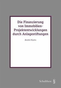 Die Finanzierung von Immobilien-Projektentwicklungen durch Anlagestiftungen - Kuhn, André