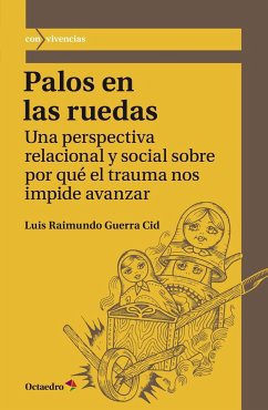 Palos en las ruedas : una perspectiva relacional y social sobre por qué el trauma nos impide avanzar - Guerra Cid, Luis Raimundo