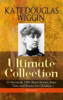 KATE DOUGLAS WIGGIN – Ultimate Collection: 21 Novels & 130+ Short Stories (eBook, ePUB) - Wiggin, Kate Douglas