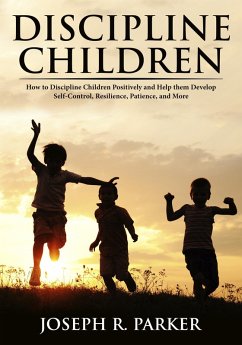 Cover Discipline Children: How to Discipline Children Positively and Help Them Develop Self-Control, Resilience and More (A+ Parenting) (eBook, ePUB)