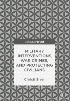 Military Interventions, War Crimes, and Protecting Civilians - Siver, Christi