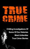 True Crime: Chilling Investigations Of Some Of Our Histories Most Unfamiliar True Crime Stories (eBook, ePUB)