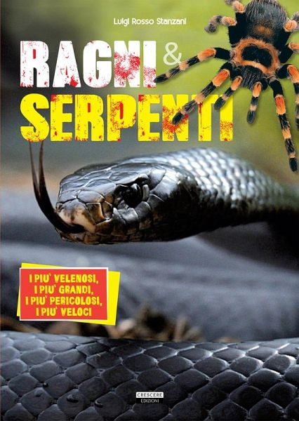 Ragni e serpenti. I più velenosi, i più grandi, i più pericolosi, i più veloci Ragni e serpenti. I più velenosi, i più grandi, i più pericolosi, i più veloci