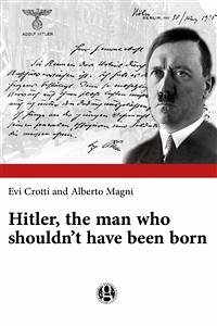Hitler, the man who shouldn’t have been born (eBook, ePUB) - Crotti, Evi; Magni, Alberto