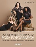 La guida definitiva alla posa fotografica. Tecniche e trucchi per valorizzare ogni soggetto La guida definitiva alla posa fotografica. Tecniche e trucchi per valorizzare ogni soggetto