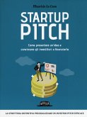 Startup pitch. Come presentare un'idea e convincere gli investitori a finanziarla Startup pitch. Come presentare un'idea e convincere gli investitori a finanziarla