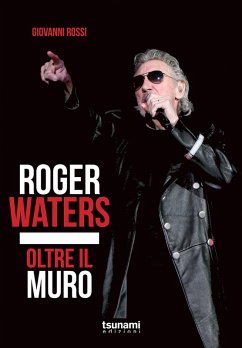 Roger Waters. Oltre il muro - Rossi, Giovanni