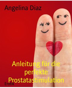 Anleitung für die perfekte Prostatastimulation (eBook, ePUB) - Diaz, Angelina