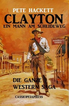Clayton - ein Mann am Scheideweg: Die ganze Western Saga (Cassiopeiapress Western Extra-Edition, #1) (eBook, ePUB) - Hackett, Pete