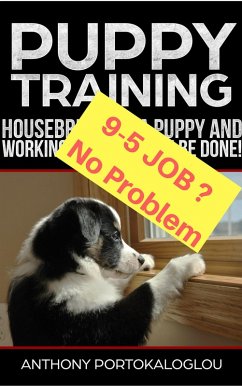 Puppy Training: Housebreaking a Puppy and Working Full Time Can Be Done! (eBook, ePUB) - Portokaloglou, Anthony