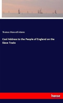 Cool Address to the People of England on the Slave Trade - Adams, Thomas Maxwell