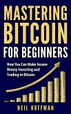 Bitcoin: Mastering Bitcoin for Beginners: How You Can Make Insane Money Investing and Trading Bitcoin (eBook, ePUB)