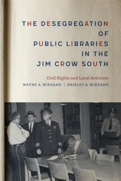 The Desegregation of Public Libraries in the Jim Crow South (eBook, ePUB) - Wiegand, Shirley A.; Wiegand, Wayne A.