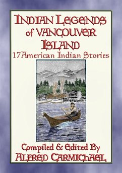 INDIAN LEGENDS OF VANCOUVER ISLAND - 17 Native American Legends (eBook, ePUB) - E. Mouse, Anon; and Edited by Alfred Carmichael, Compiled; by J. SEMEYN, Illustrated