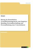 Beitrag des Betrieblichen Gesundheitsmanagements zum Employer Branding. Personalbeschaffung und Personalbindung eines Unternehmens