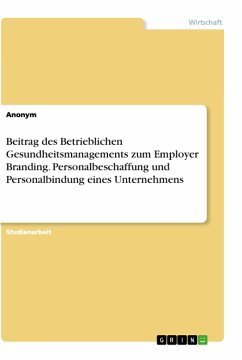 Beitrag des Betrieblichen Gesundheitsmanagements zum Employer Branding. Personalbeschaffung und Personalbindung eines Unternehmens - Anonym