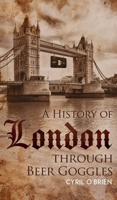 A History of London through Beer Goggles - Cyril O'Brien