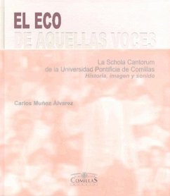 El eco de aquellas voces : la Schola Cantorum de la Universidad Pontificia de Comillas : historia, imagen y sonido - Álvarez Muñoz, Carlos