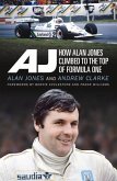 Aj: How Alan Jones Climbed to the Top of Formula One