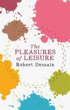 The Pleasures of Leisure - Dessaix, Robert