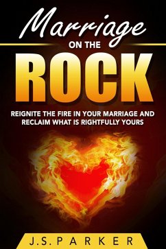 Marriage On The Rock: Reignite the Fire In Your Relationship And Reclaim What Is Rightfully Yours (eBook, ePUB) - Parker, J. S.