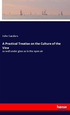 A Practical Treatise on the Culture of the Vine - Sanders, John