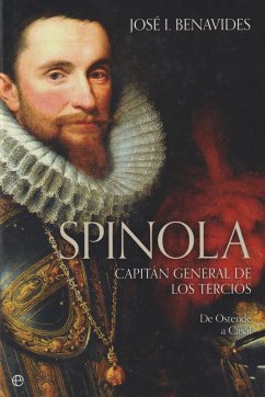 Spinola : capitán general de los tercios : de Ostende a Casal - Benavides, José I.