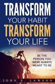 Transform Your Habit, Transform Your Life: Be the Person You Were Always Meant To Be (eBook, ePUB)