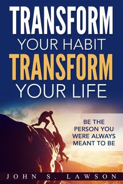 Transform Your Habit, Transform Your Life: Be the Person You Were Always Meant To Be (eBook, ePUB) - Lawson, John S.