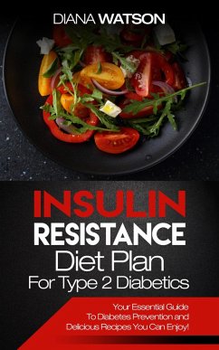 Insulin Resistance Diet Plan For Type 2 Diabetics: Your Essential Guide To Diabetes Prevention and Delicious Recipes You Can Enjoy!) (eBook, ePUB) - Watson, Diana