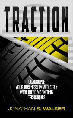 Traction: Quadruple Your Business Immediately With These Marketing Techniques (eBook, ePUB) - Walker, Jonathan S.