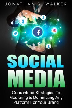 Social Media Marketing : Guaranteed Strategies To Monetizing, Mastering, & Dominating Any Platform For Your Brand (eBook, ePUB) - Walker, Jonathan S.