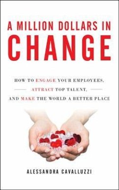 A Million Dollars in Change: How to Engage Your Employees, Attract Top Talent, and Make the World a Better Place - Cavalluzzi, Alessandra