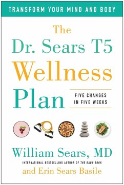 The Dr. Sears T5 Wellness Plan: Transform Your Mind and Body, Five Changes in Five Weeks - Sears, William; Sears Basile, Erin