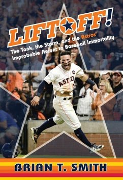 Liftoff!: The Tank, the Storm, and the Astros' Improbable Ascent to Baseball Immortality - Smith, Brian T.
