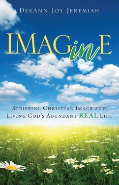 Imagine: Stripping Christian Image and Living God's Abundant Real Life - Jeremiah, Deeann Joy