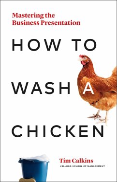 How to Wash a Chicken: Mastering the Business Presentation - Calkins, Tim