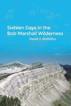 Sixteen Days in the Bob Marshall Wilderness - Stoltzfus, David J.