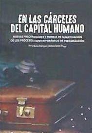 En las cárceles del capital humano : nuevas precariedades y formas de subjetivación de los procesos contemporáneos de precarización - Muñoz Rodríguez, David; Santos Ortega, Antonio . . . [et al.