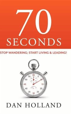 70 Seconds: Stop Wandering; Start Living & Leading! - Holland, Dan