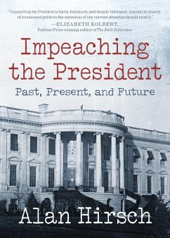 Impeaching the President: Past, Present, and Future - Hirsch, Alan